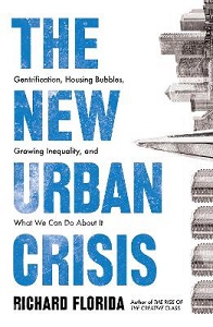 The New Urban Crisis - Gentrification, Housing Bubbles, Growing Inequality and What We Can Do About It - Florida, Richard