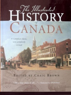 The Illustrated History of Canada - A Canadian Classic, now Completely Revised - Brown, Craig (editor)