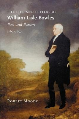 The Life and Letters of William Lisle Bowles - Poet and Parson 1762-1850 - Moody, Robert