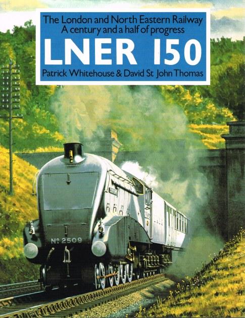 LNER 150 - The London and North Eastern Railway - A Century and a Half of Progress - Whitehouse, Patrick and Thomas, David St John