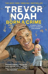 Born a Crime - Stories from a South African Childhood - Noah, Trevor