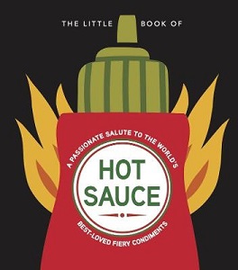 The Little Book of Hot Sauce - A Passionate Salute to the World's Best-Loved Fiery Condiments - Wellbeck Non-Fiction Ltd