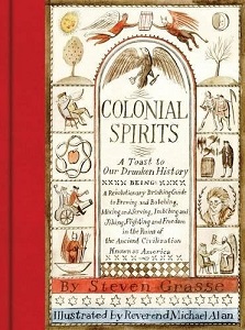 Colonial Spirits - A Toast to Our Drunken History - Grasse, Steven and Alan, Michael (illustrator)