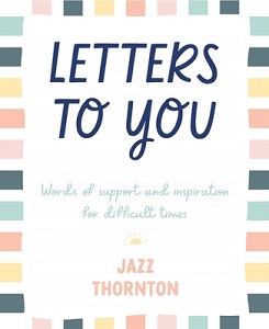 Letters To You - Words of Support and Inspiration for Difficult Times - Thornton, Jazz