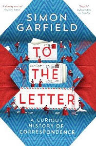 To the Letter - A Curious History of Correspondence - Garfield, Simon