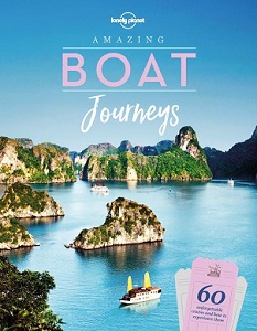 Lonely Planet - Amazing Boat Journeys - 60 Unforgettable Trips Over Water and How to Experience Them - Rawn, Nora (editor) and Lonely Planet