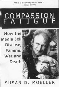 Compassion Fatigue - How the Media Sell Disease, Famine, War and Death - Moeller, Susan D