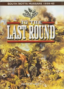 To the Last Round - South Notts Hussars 1939-42 - Hart, Peter