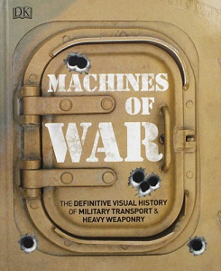 Machines of War - The Definitive Visual History of Military Transport and Heavy Weaponry - Deeksha, Saikia (project editor) and DK