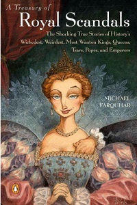 A Treasury of Royal Scandals -  The Shocking True Stories of History's Wickedest, Weirdest, Most Wanton Kings, Queens, Tsars, Popes and Emperors - Farquhar, Michael