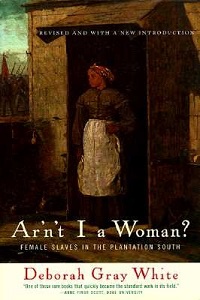 Ar'n't I a Woman? Female Slaves in the Plantation South - White, Deborah Gray