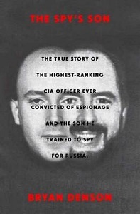 The Spy's Son - The True Story of the Highest-Ranking CIA Officer Ever Convicted of Espionage and the Son he Trained to Spy for Russia - Denson, Bryan