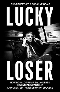 Lucky Loser - How Donald Trump Squandered His Father's Fortune and Created the Illusion of Success - Buettner, Russ and Craig, Susanne