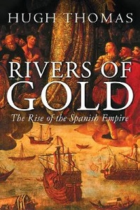 Rivers of Gold - The Rise of the Spanish Empire - Thomas, Hugh