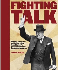 Fighting Talk - Stirring Speeches and Battle Cries from History's Greatest Warriors and Revolutionaries - Inglis, James