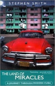 The Land of Miracles - A Journey Through Modern Cuba - Smith, Stephen