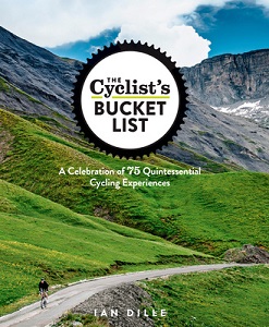 The Cyclist's Bucket List - A Celebration of 75 Quintessential Cycling Experiences - Dille, Ian