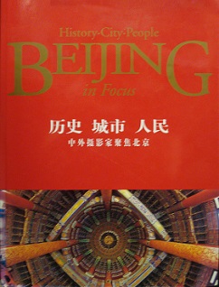 Beijing in Focus - History, City, People - World Photographers Focusing on Beijing - He Zhuoxin and Tao Yifan and Wang Hui (editors in chief)