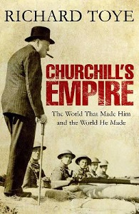 Churchill's Empire - The World That Made Him and the World He Made - Toye, Richard