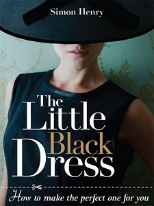 The Little Black Dress - How to Make the Perfect One For You - Henry, Simon