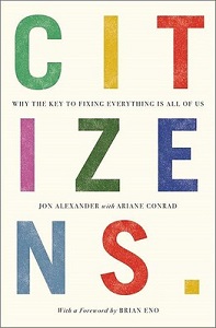 Citizens - Why the Key to Fixing Everything is All of Us  - Alexander, Jon with Conrad, Ariane