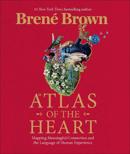 Atlas of the Heart - Mapping Meaningful Connection and the Language of Human Experience - Brown, Brene