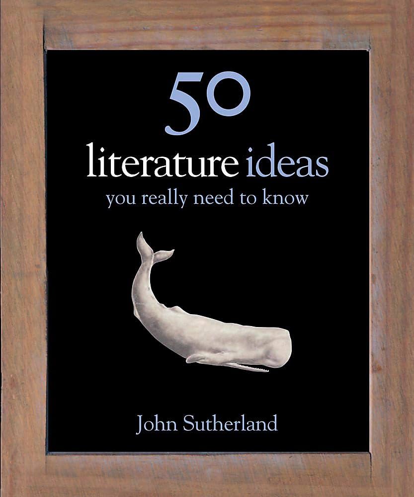 50 Literature Ideas You Really Need to Know  - Sutherland, John