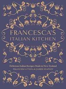 Francesca's Italian Kitchen - Delicious Italian Recipes Made in New Zealand - Voza, Francesca and Stapley, James