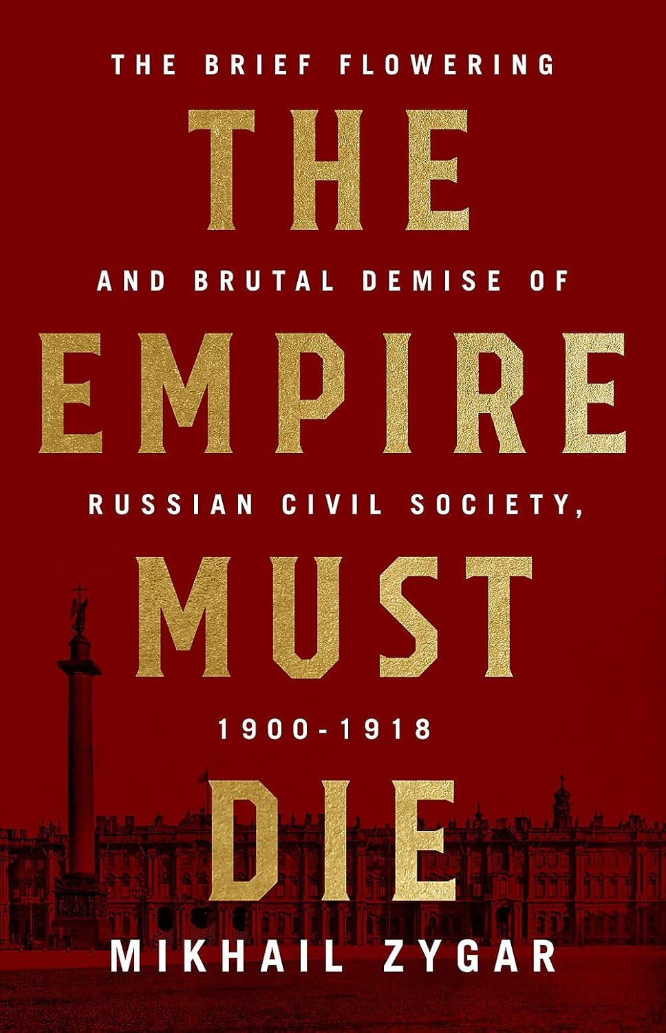 The Empire Must Die - Russia's Revolutionary Collapse 1900-1917 - Zygar, Mikhail