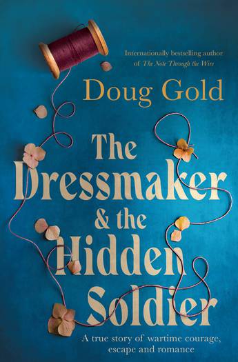 The Dressmaker and the Hidden Soldier - A True Story of Wartime Courage, Escape and Romance - Gold, Doug