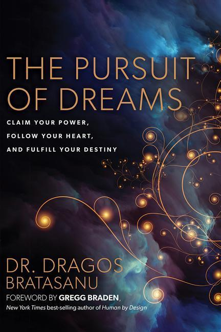 The Pursuit of Dreams - claim your power, follow your heart and fulfill your destiny - Bratasanu, Dr. Dragos