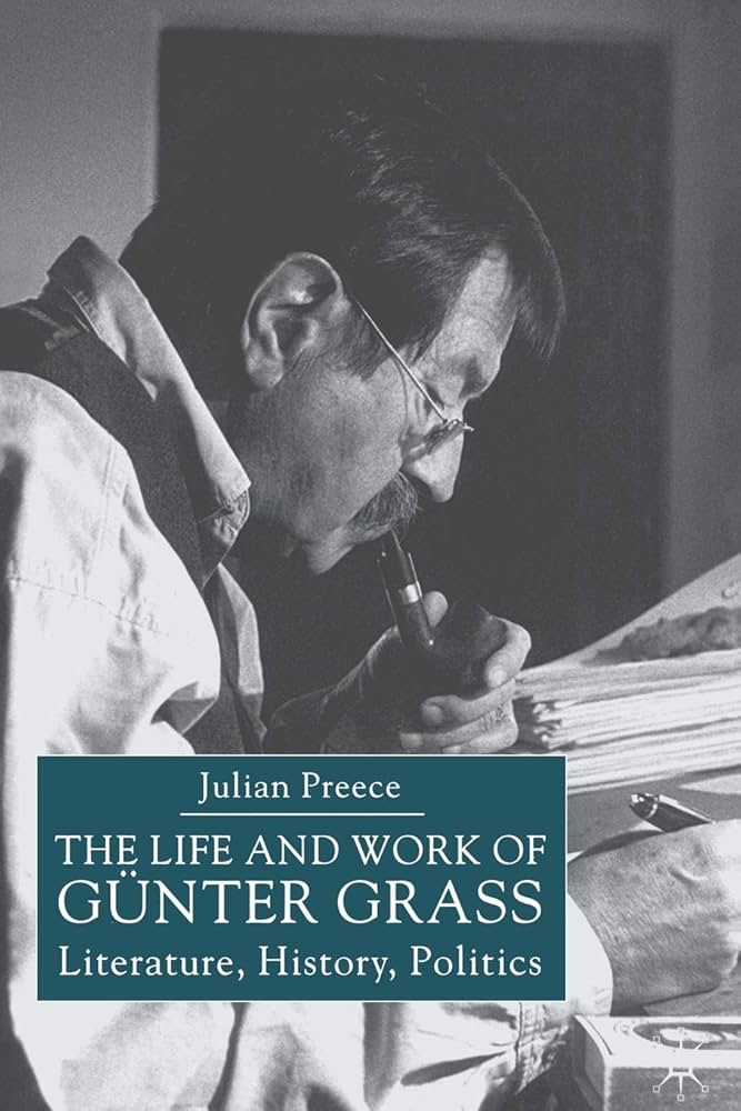 The Life and Work of Gunter Grass - Literature, History, Politics - Preece, Julian