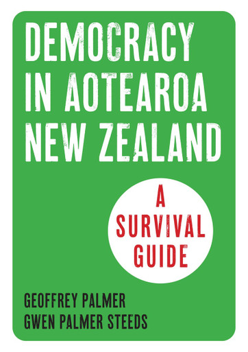 Democracy in Aotearoa New Zealand - A Survival Guide - Palmer, Geoffrey and Steeds, Gwen Palmer