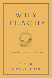 Why Teach? - In Defense of a Real Education  - Edmundson, Mark