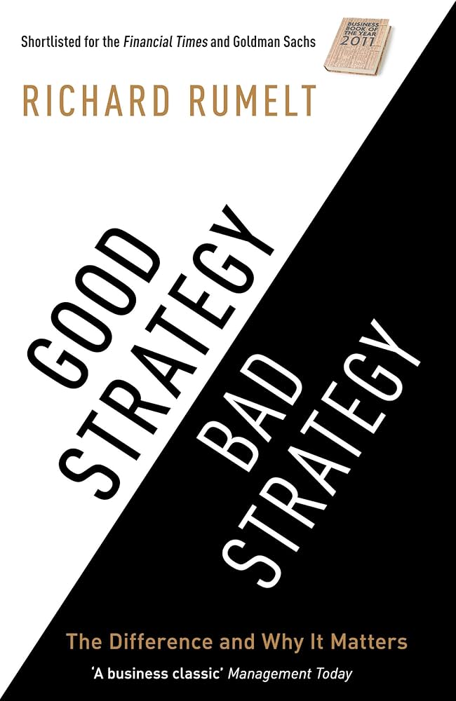 Good Strategy - Bad Strategy - The Difference and Why it Matters  - Rumelt, Richard