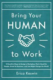 Bring Your Human to Work - 10 Surefire Ways to Design a Workplace That Is Good for People, Great for Business, and Just Might Change the World  - Brockman, John