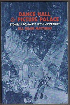 Dance Hall and Picture Palace: Sydney's Romance with Modernity (Dance Hall & Picture Palace) - Matthews, Jill Julius