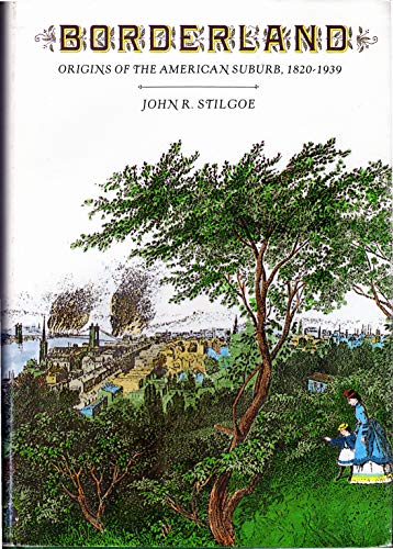 Borderland: Origins of the American Suburb, 1820-1939 - Stilgoe, John R.