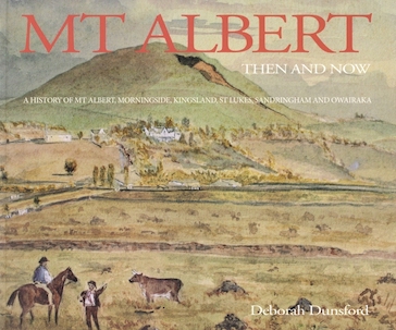 Mt Albert Then And Now: A History of Mt Albert, Morningside, Kingsland, St Lukes, Sandringham and Owairaka - Dunsford, Deborah