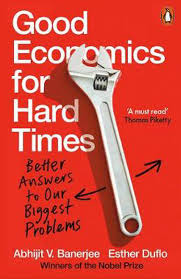 Good Economics for Hard Times - Better Answers to Our Biggest Problems - Banerjee, Abhijit V. and Duflo, Esther