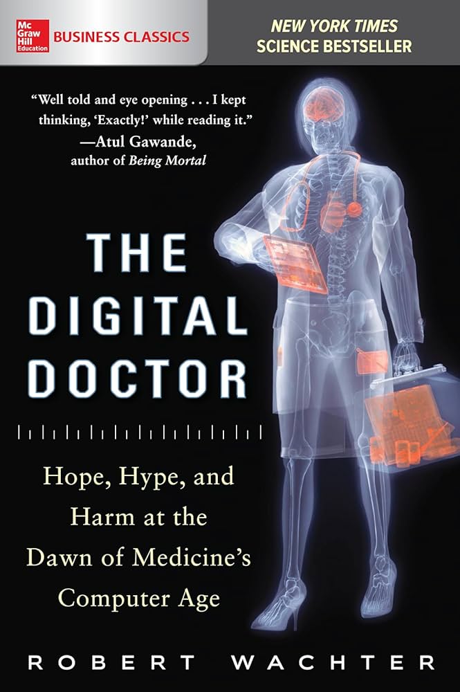 The Digital Doctor - Hope, Hype, and Harm at the Dawn of Medicine's Computer Age - Wachter, Robert