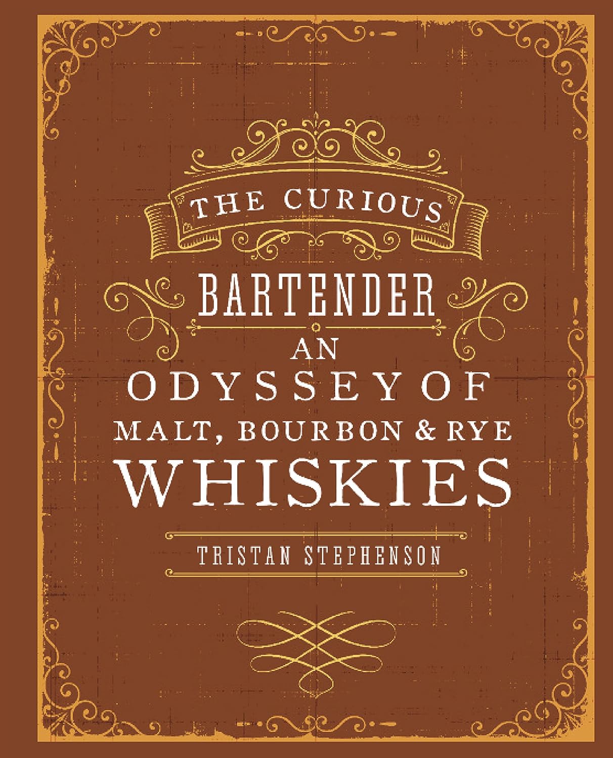 The Curious Bartender - An Odyssey of Malt, Bourbon and Rye Whiskies - Stephenson, Tristan