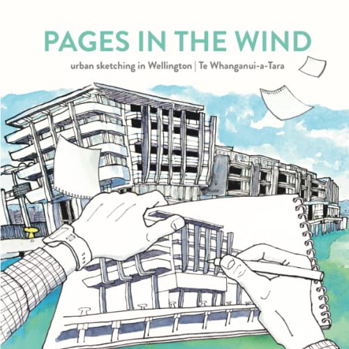 Pages in the Wind - Urban Sketching in Wellington / Te Whanganui-a-Tara - Taylor, Anne (Ed)