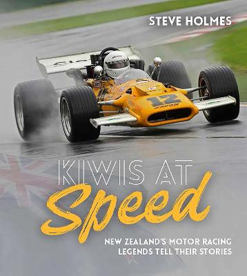 Kiwis at Speed - New Zealand's Rotor Racing Legends Tell Their Stories - Holmes, Steve