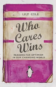 Who Cares Wins - Reasons for Optimism in Our Changing World - Cole, Lily