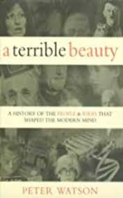 A Terrible Beauty - The People and Ideas That Shaped the Modern Mind - Watson, Peter