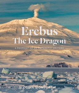 Erebus - The Ice Dragon - A Portrait of a Antarctic Volcano - Monteath, Colin