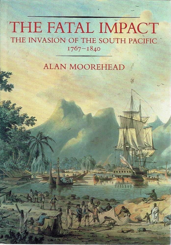 The Fatal Impact - The Invasion of the South Pacific 1767-1840 - Moorehead, Alan