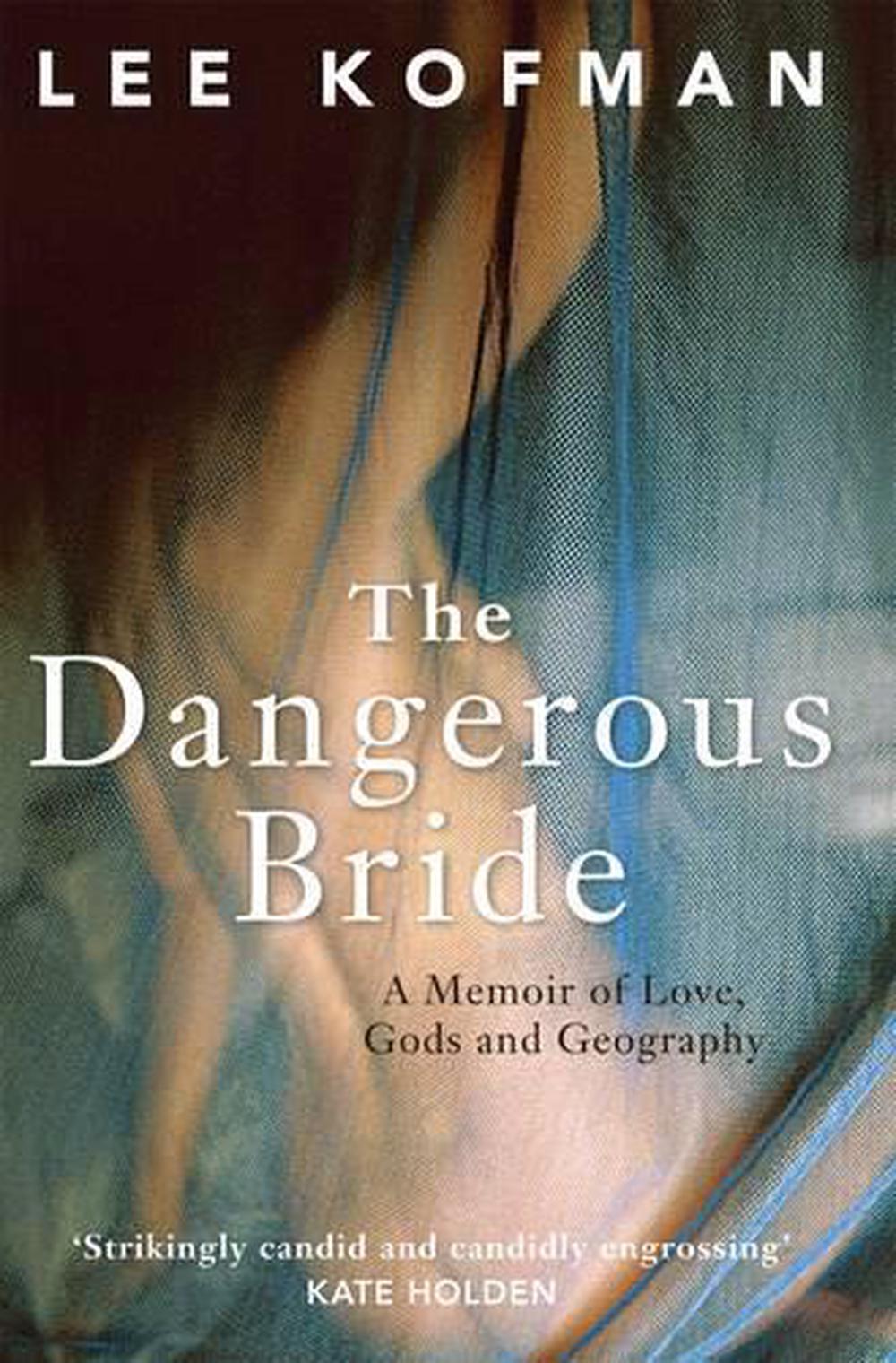 The Dangerous Bride: A Memoir of Love, Gods and Geography - Kofman, Lee