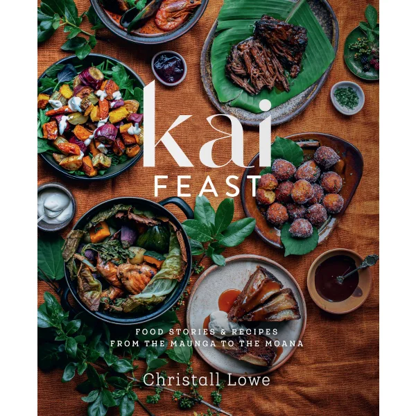 Kai Feast - Food Stories and Recipes From the Maunga to the Moana - Lowe, Christall